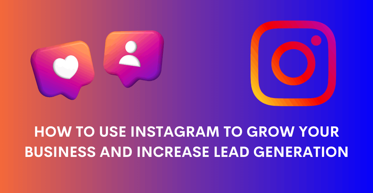 How To Use Instagram To Grow Business And Increase Leads